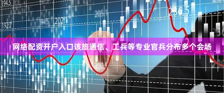 网络配资开户入口该旅通信、工兵等专业官兵分布多个会场