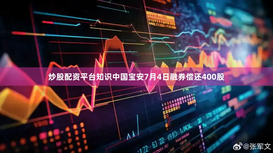 炒股配资平台知识中国宝安7月4日融券偿还400股