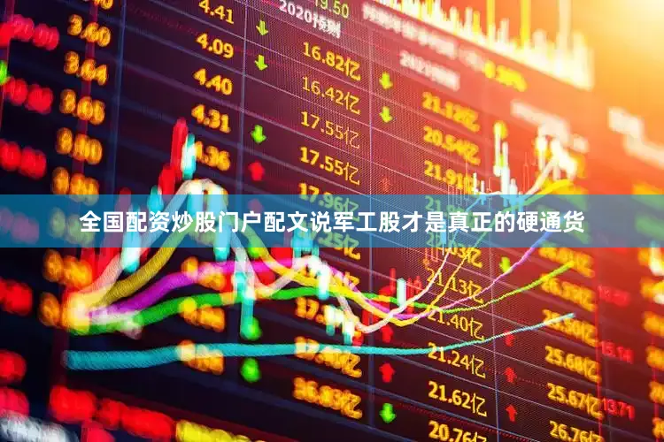 全国配资炒股门户配文说军工股才是真正的硬通货
