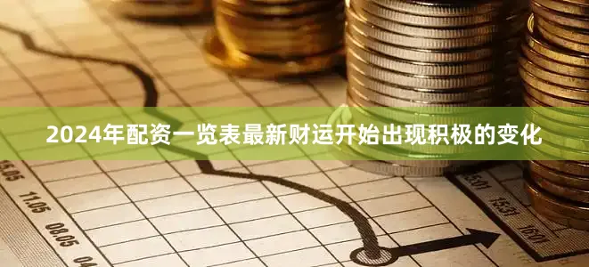 2024年配资一览表最新财运开始出现积极的变化