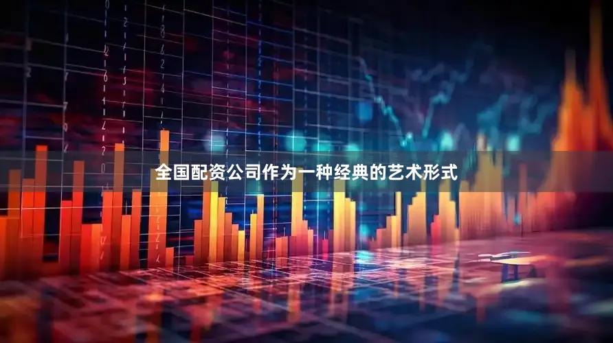 全国配资公司作为一种经典的艺术形式