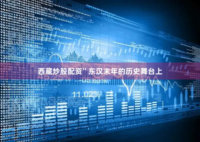 西藏炒股配资”东汉末年的历史舞台上