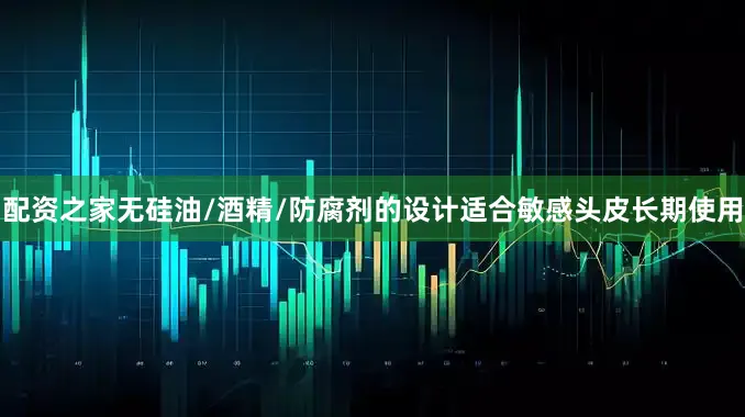 配资之家无硅油/酒精/防腐剂的设计适合敏感头皮长期使用