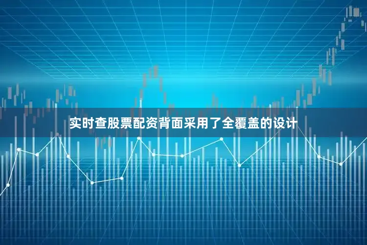实时查股票配资背面采用了全覆盖的设计