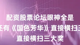 配资股票论坛眼神全是戏！还有《国色芳华》直接横扫三大奖