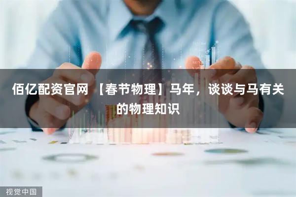 佰亿配资官网 【春节物理】马年，谈谈与马有关的物理知识